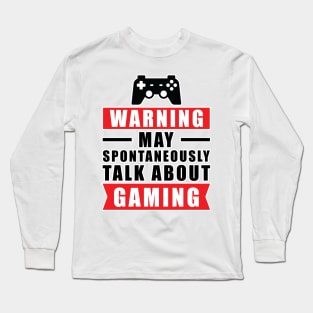 Warning May Spontaneously Talk About Gaming - Funny Gamer Quote Long Sleeve T-Shirt